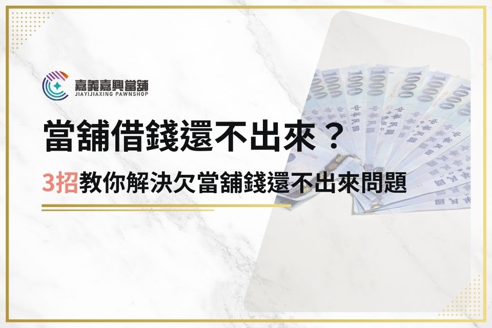 當舖借錢還不出來？3招教你解決欠當舖錢還不出來問題