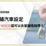 車子如果有被設定還可以去當舖借錢嗎？當鋪汽車設定流程、注意事項帶你了解
