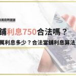 當鋪利息750合法嗎？借5萬利息多少？合法當舖利息算法一次看