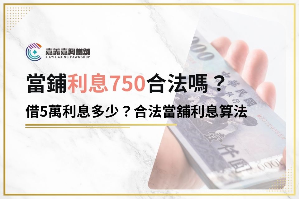 當鋪利息750合法嗎？借5萬利息多少？合法當舖利息算法一次看