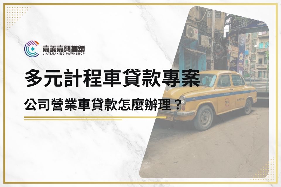 多元計程車貸款/計程車司機貸款專案，公司營業車貸款怎麼辦理？