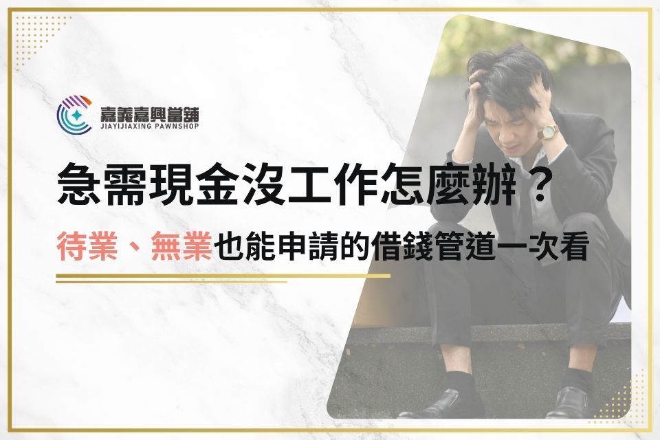 急需現金沒工作怎麼辦？待業、無業也能申請的借錢管道一次看